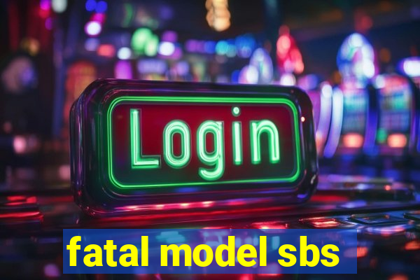 fatal model sbs